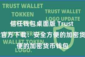 信任钱包桌面版 Trust Wallet官方下载：安全方便的加密货币钱包