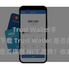 Trust Wallet手机钱包下载 Trust Wallet 是否撑捏 NFT 质押？收益指南