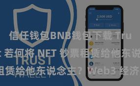 信任钱包BNB钱包下载 Trust Wallet 若何将 NFT 钞票租赁给他东说念主？Web3 经济模式融会