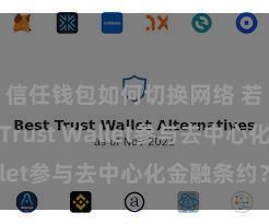 信任钱包如何切换网络 若何通过Trust Wallet参与去中心化金融条约？