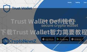 Trust Wallet Defi钱包 下载Trust Wallet智力简要教程