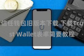 信任钱包旧版本下载 下载Trust Wallet表率简要教程